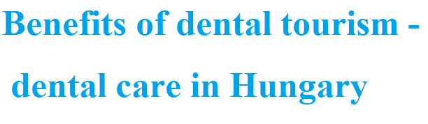 text of Benefits of dental tourism - dental care in Hungary